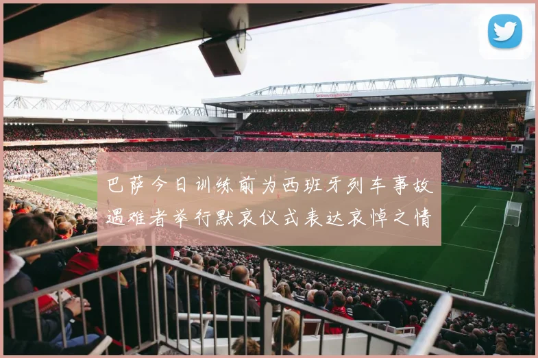 巴萨今日训练前为西班牙列车事故遇难者举行默哀仪式表达哀悼之情