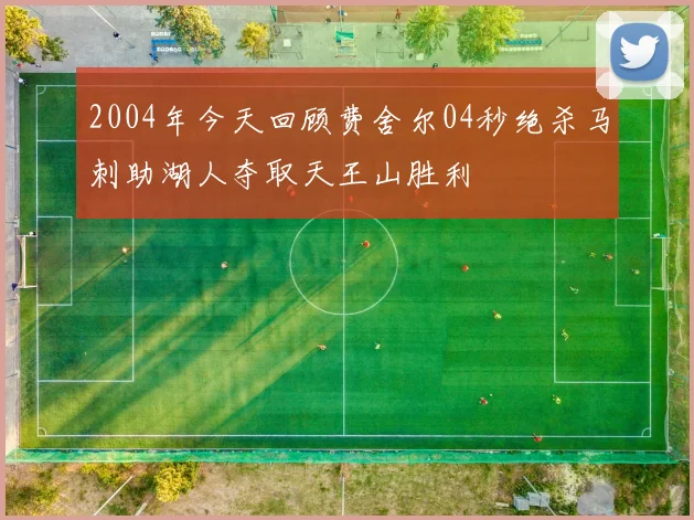 2004年今天回顾费舍尔04秒绝杀马刺助湖人夺取天王山胜利