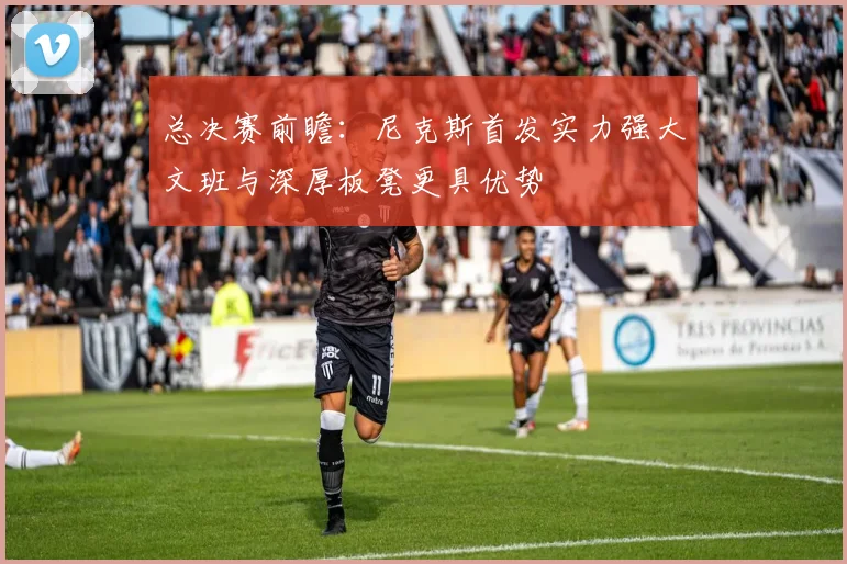 总决赛前瞻：尼克斯首发实力强大文班与深厚板凳更具优势
