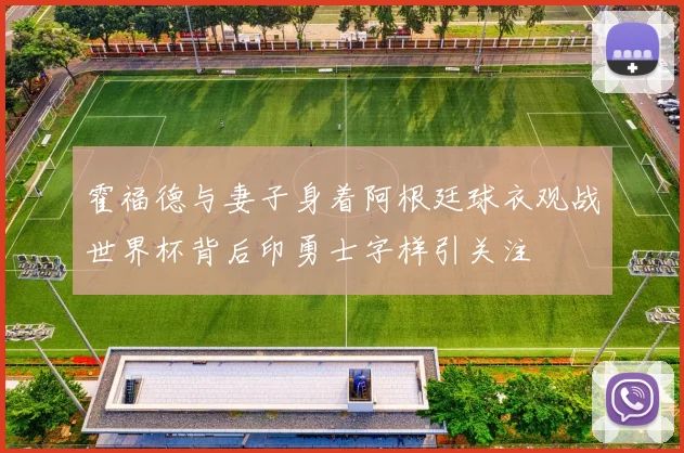 霍福德与妻子身着阿根廷球衣观战世界杯背后印勇士字样引关注